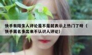 快手有陌生人评论是不是就表示上热门了呀（快手莫名多出来不认识人评论）