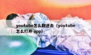 youtube怎么翻进去（youtube怎么打开 app）