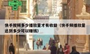 快手视频多少播放量才有收益（快手频播放量达到多少可以赚钱）