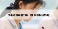 快手涨粉丝有钱吗（快手涨粉给钱吗）
