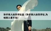 快手有人给你评论品（快手别人给你评论,为啥别人看不见）