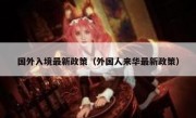 国外入境最新政策（外国人来华最新政策）