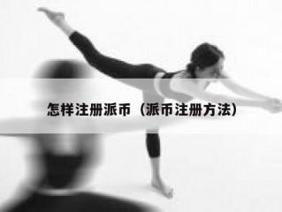 怎样注册派币（派币注册方法）