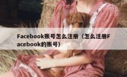Facebook账号怎么注册（怎么注册Facebook的账号）