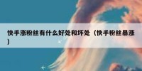快手涨粉丝有什么好处和坏处（快手粉丝暴涨）