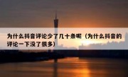 为什么抖音评论少了几十条呢（为什么抖音的评论一下没了很多）