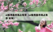 ai服务器市场占有率（ai服务器市场占有率 安擎）