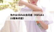 为什么tiktok会闪退（tiktok122版本闪退）