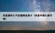 抖音国外人气主播排名前十（抖音外国人排行榜）