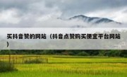 买抖音赞的网站（抖音点赞购买便宜平台网站）