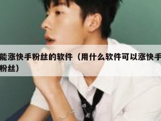 能涨快手粉丝的软件（用什么软件可以涨快手粉丝）