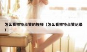 怎么看推特点赞的视频（怎么看推特点赞记录）
