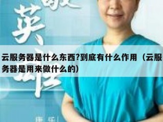 云服务器是什么东西?到底有什么作用（云服务器是用来做什么的）