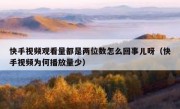 快手视频观看量都是两位数怎么回事儿呀（快手视频为何播放量少）
