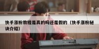 快手涨粉教程是真的吗还是假的（快手涨粉秘诀介绍）