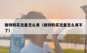 推特购买流量怎么用（推特购买流量怎么用不了）