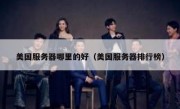 美国服务器哪里的好（美国服务器排行榜）