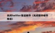 关闭twitter推送邮件（关闭推特邮件推送）