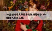 ins直播观看人数最多的视频是哪个（ins直播人数怎么看）