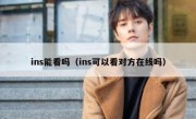 ins能看吗（ins可以看对方在线吗）