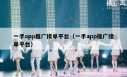 一手app推广接单平台（一手app推广接单平台）