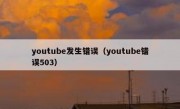 youtube发生错误（youtube错误503）