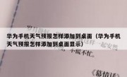 华为手机天气预报怎样添加到桌面（华为手机天气预报怎样添加到桌面显示）