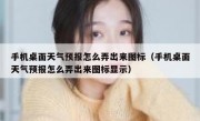 手机桌面天气预报怎么弄出来图标（手机桌面天气预报怎么弄出来图标显示）