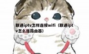 联通iptv怎样连接wifi（联通iptv怎么连路由器）