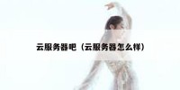 云服务器吧（云服务器怎么样）
