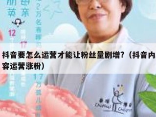 抖音要怎么运营才能让粉丝量剧增?（抖音内容运营涨粉）