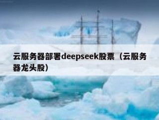 云服务器部署deepseek股票（云服务器龙头股）