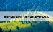推特的趋势是什么（推特趋势第一什么概念）