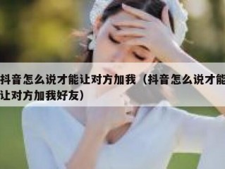 抖音怎么说才能让对方加我（抖音怎么说才能让对方加我好友）