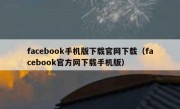 facebook手机版下载官网下载（facebook官方网下载手机版）