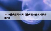2020重庆限号今天（重庆预计什么时候会限号）