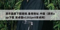 派币最新下载链接.备用地址.中国（派币app下载 安卓版v1282pc6安卓网）