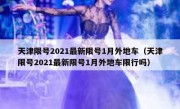 天津限号2021最新限号1月外地车（天津限号2021最新限号1月外地车限行吗）