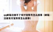 qq邮箱注册不了支付宝账号怎么回事（邮箱注册支付宝异常怎么回事）