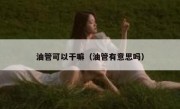 油管可以干嘛（油管有意思吗）