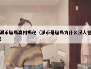 派币骗局真相揭秘（派币是骗局为什么没人管）