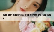 传播易广告投放平台工作怎么样（宣传易传媒）