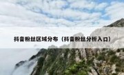 抖音粉丝区域分布（抖音粉丝分析入口）