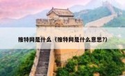 推特网是什么（推特网是什么意思?）