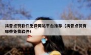 抖音点赞软件免费网站平台推荐（抖音点赞有哪些免费软件）