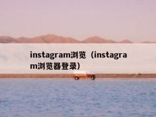 instagram浏览（instagram浏览器登录）