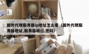 国外代理服务器ip地址怎么看（国外代理服务器地址,服务器端口,密码）
