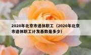2020年北京市退休职工（2020年北京市退休职工计发基数是多少）