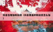 抖音在哪加粉丝团（抖音里面的粉丝团怎么加）