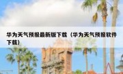 华为天气预报最新版下载（华为天气预报软件下载）